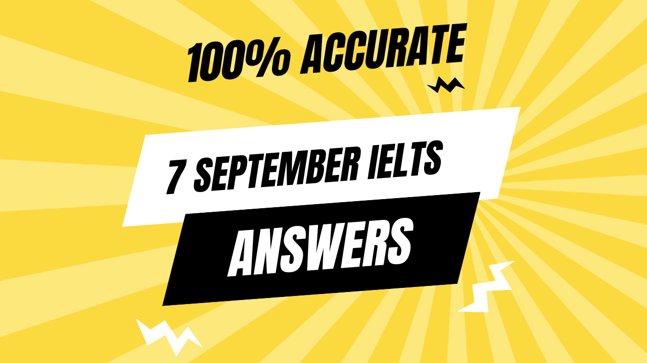 IELTS  7 September 2024 Answer Key - Listening & Reading - Complete Solutions